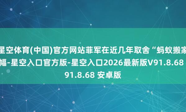 星空体育(中国)官方网站菲军在近几年取舍“蚂蚁搬家”的边幅-星空入口官方版-星空入口2026最新版V91.8.68 安卓版