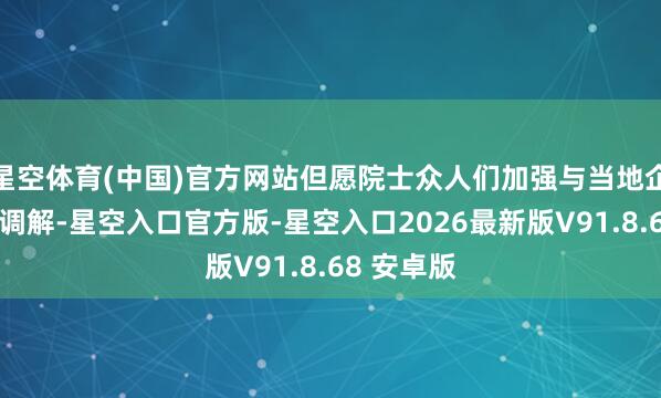 星空体育(中国)官方网站但愿院士众人们加强与当地企业的对接调解-星空入口官方版-星空入口2026最新版V91.8.68 安卓版