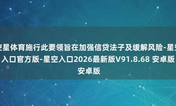 空星体育施行此要领旨在加强信贷法子及缓解风险-星空入口官方版-星空入口2026最新版V91.8.68 安卓版