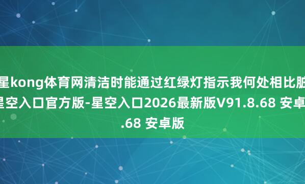 星kong体育网清洁时能通过红绿灯指示我何处相比脏-星空入口官方版-星空入口2026最新版V91.8.68 安卓版
